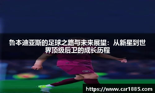 鲁本迪亚斯的足球之路与未来展望：从新星到世界顶级后卫的成长历程