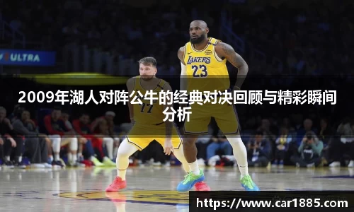2009年湖人对阵公牛的经典对决回顾与精彩瞬间分析